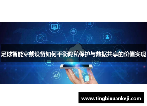 足球智能穿戴设备如何平衡隐私保护与数据共享的价值实现